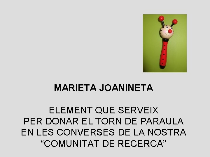 MARIETA JOANINETA ELEMENT QUE SERVEIX PER DONAR EL TORN DE PARAULA EN LES CONVERSES