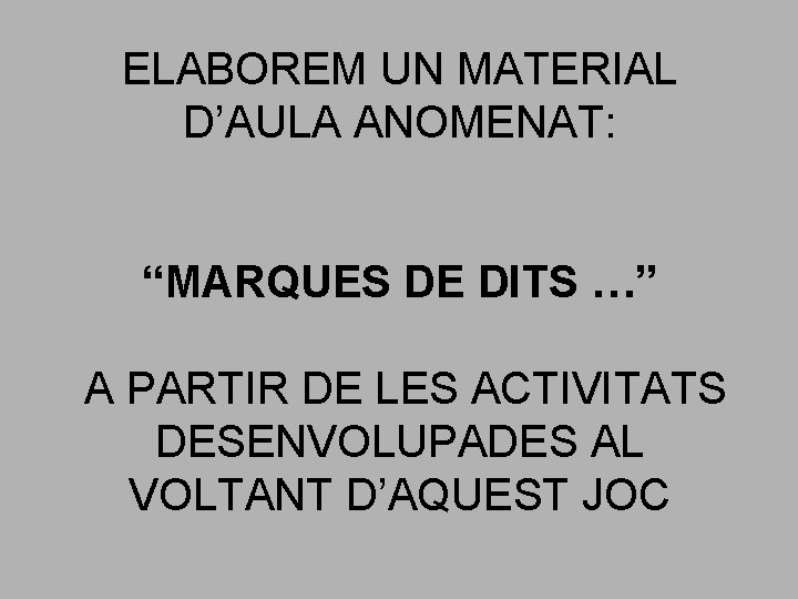 ELABOREM UN MATERIAL D’AULA ANOMENAT: “MARQUES DE DITS …” A PARTIR DE LES ACTIVITATS