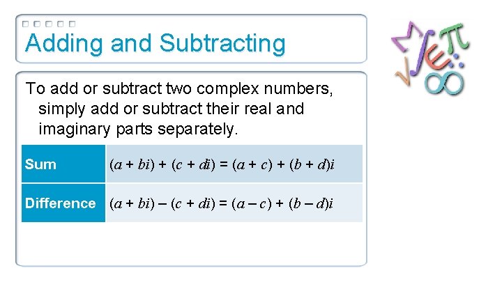 Adding and Subtracting To add or subtract two complex numbers, simply add or subtract