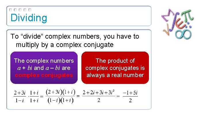 Dividing To “divide” complex numbers, you have to multiply by a complex conjugate The