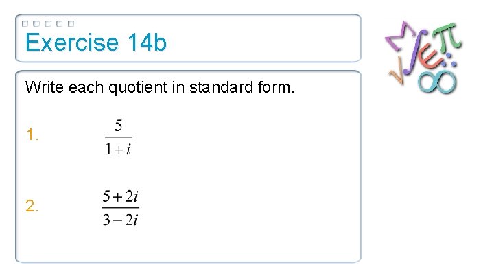 Exercise 14 b Write each quotient in standard form. 1. 2. 