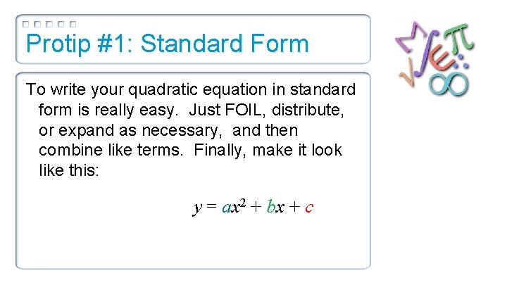 Protip #1: Standard Form To write your quadratic equation in standard form is really
