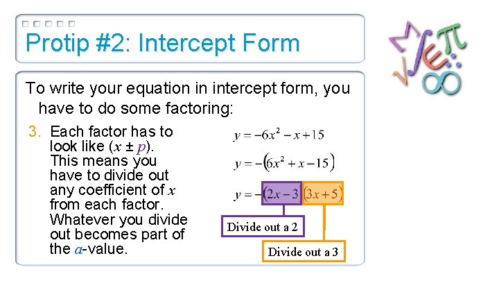 Protip #2: Intercept Form To write your equation in intercept form, you have to