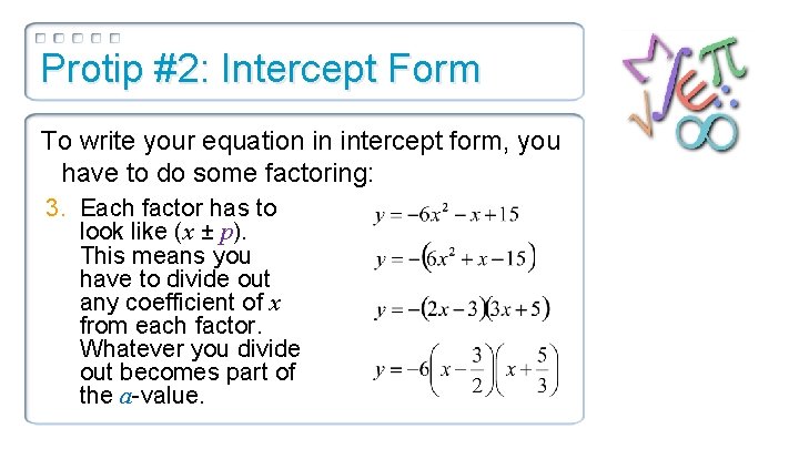 Protip #2: Intercept Form To write your equation in intercept form, you have to