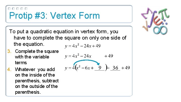 Protip #3: Vertex Form To put a quadratic equation in vertex form, you have