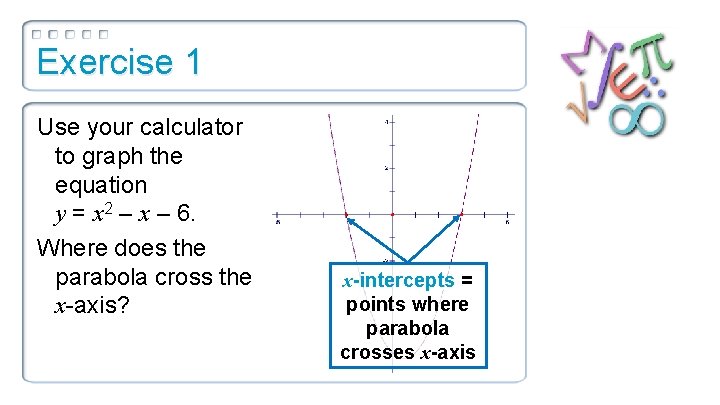 Exercise 1 Use your calculator to graph the equation y = x 2 –