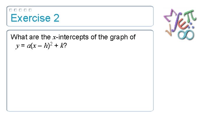 Exercise 2 What are the x-intercepts of the graph of y = a(x –