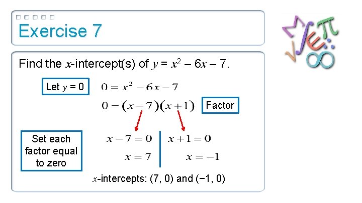Exercise 7 Find the x-intercept(s) of y = x 2 – 6 x –