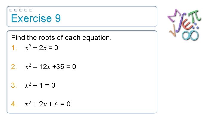 Exercise 9 Find the roots of each equation. 1. x 2 + 2 x