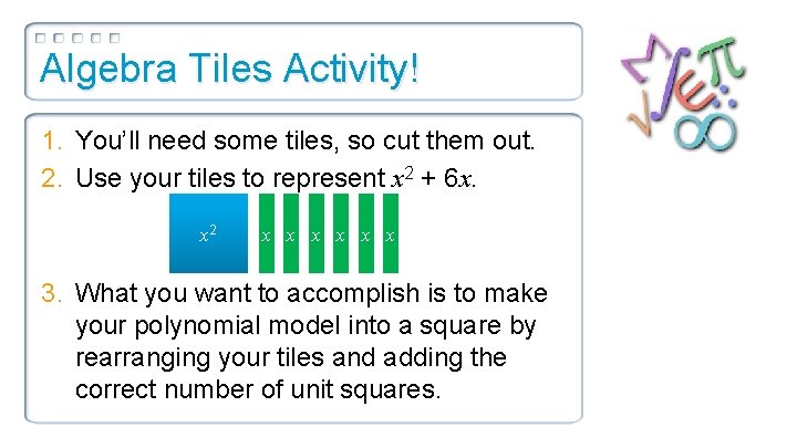 Algebra Tiles Activity! 1. You’ll need some tiles, so cut them out. 2. Use