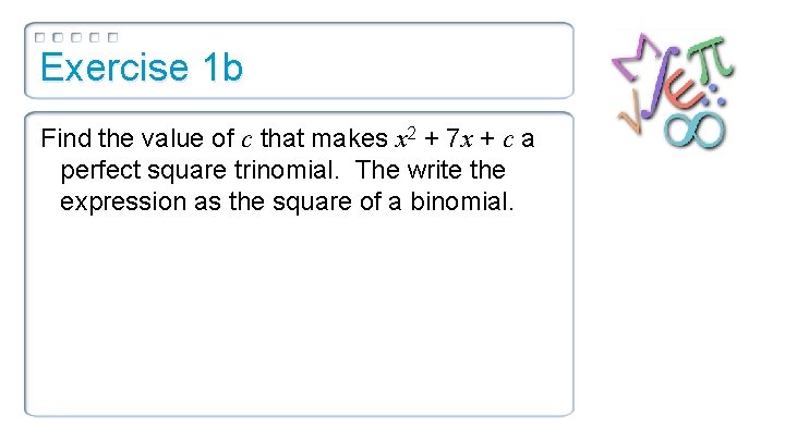 Exercise 1 b Find the value of c that makes x 2 + 7