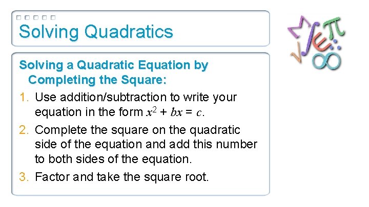 Solving Quadratics Solving a Quadratic Equation by Completing the Square: 1. Use addition/subtraction to