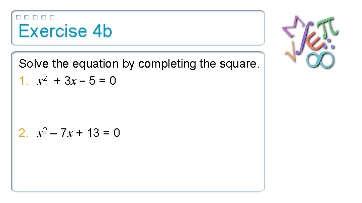 Exercise 4 b Solve the equation by completing the square. 1. x 2 +