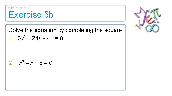 Exercise 5 b Solve the equation by completing the square. 1. 3 x 2