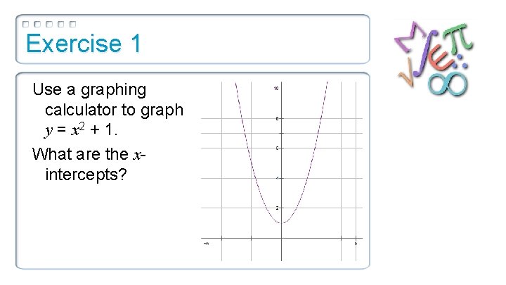 Exercise 1 Use a graphing calculator to graph y = x 2 + 1.