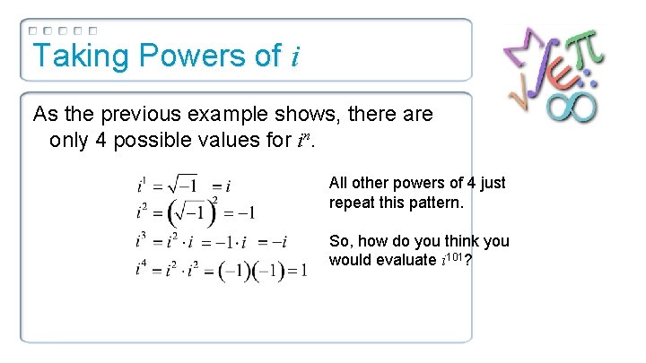 Taking Powers of i As the previous example shows, there are only 4 possible