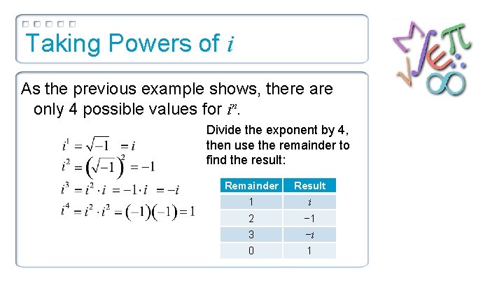 Taking Powers of i As the previous example shows, there are only 4 possible