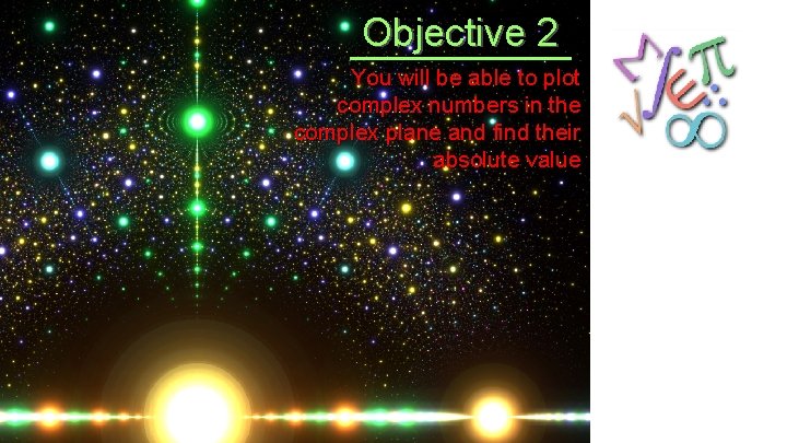 Objective 2 You will be able to plot complex numbers in the complex plane