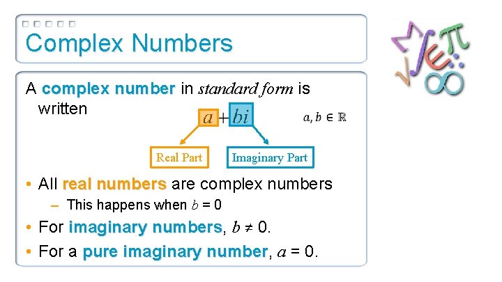 Complex Numbers A complex number in standard form is written Real Part Imaginary Part