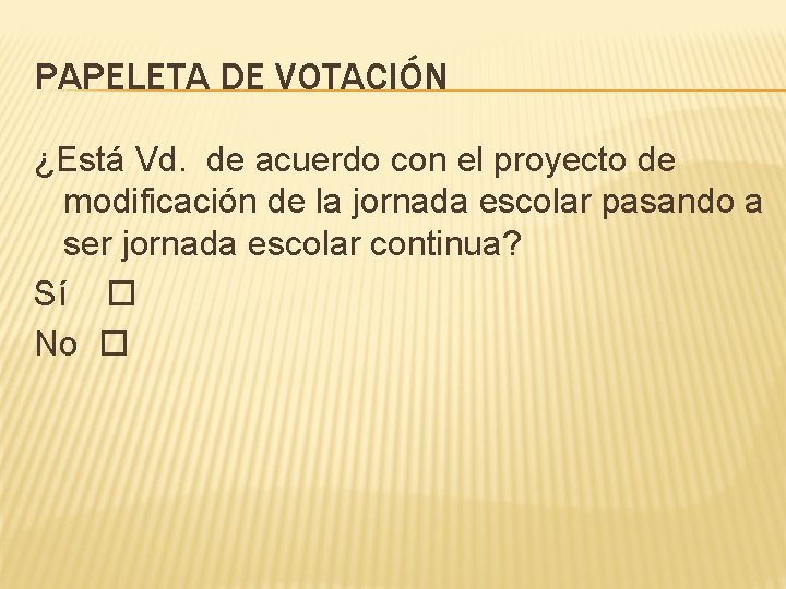 PAPELETA DE VOTACIÓN ¿Está Vd. de acuerdo con el proyecto de modificación de la