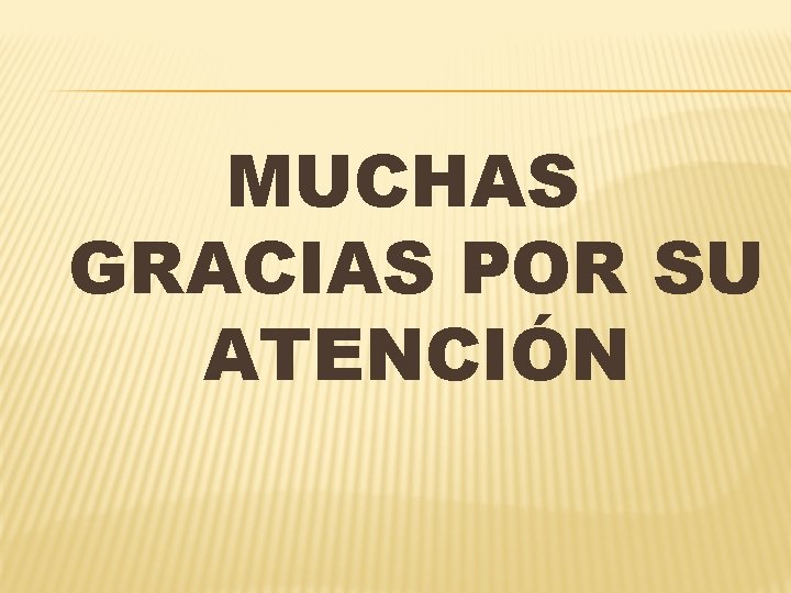 MUCHAS GRACIAS POR SU ATENCIÓN 