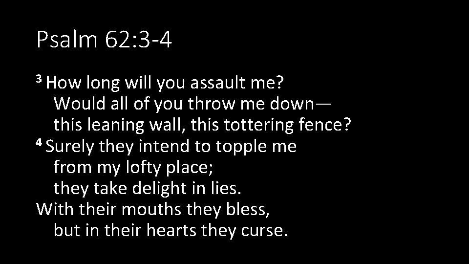 Psalm 62: 3 -4 3 How long will you assault me? Would all of