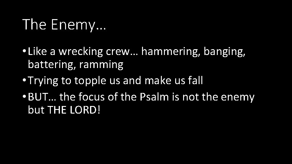 The Enemy… • Like a wrecking crew… hammering, banging, battering, ramming • Trying to
