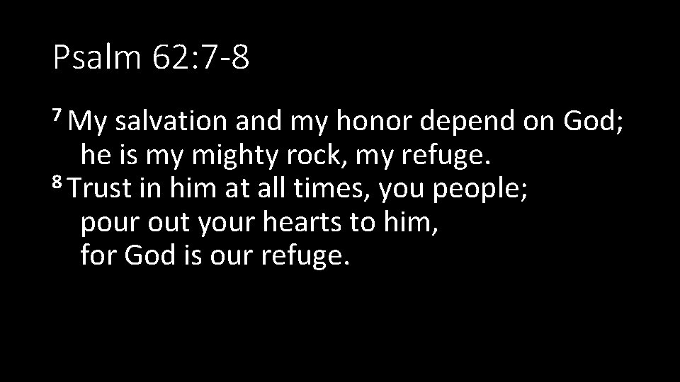 Psalm 62: 7 -8 7 My salvation and my honor depend on God; he