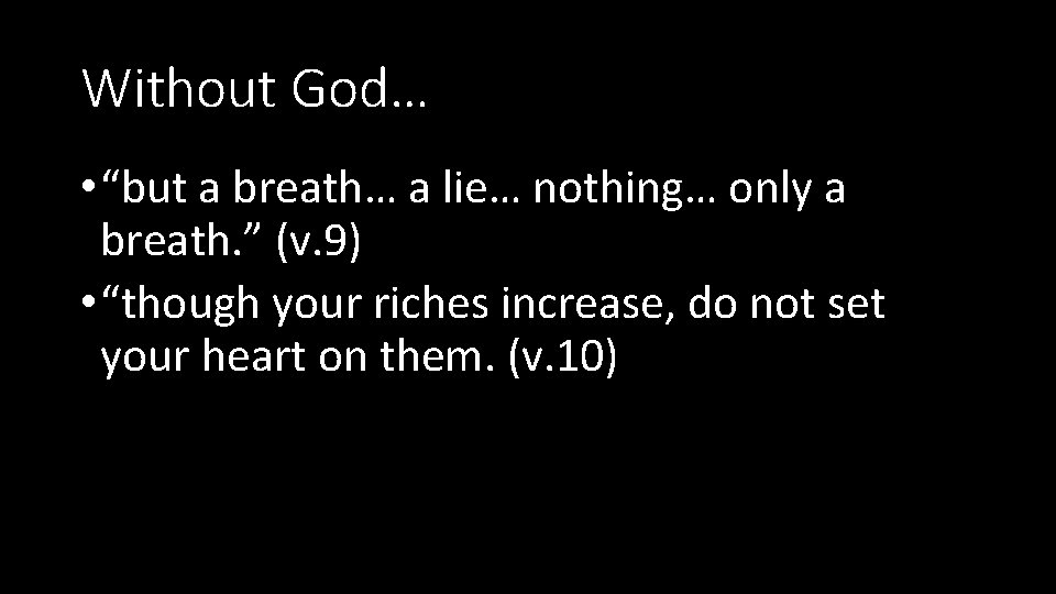 Without God… • “but a breath… a lie… nothing… only a breath. ” (v.
