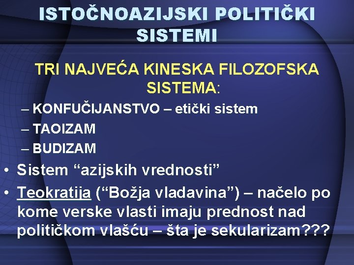 ISTOČNOAZIJSKI POLITIČKI SISTEMI TRI NAJVEĆA KINESKA FILOZOFSKA SISTEMA: – KONFUČIJANSTVO – etički sistem –