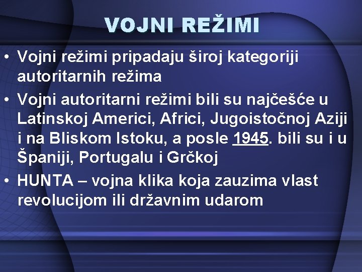 VOJNI REŽIMI • Vojni režimi pripadaju široj kategoriji autoritarnih režima • Vojni autoritarni režimi