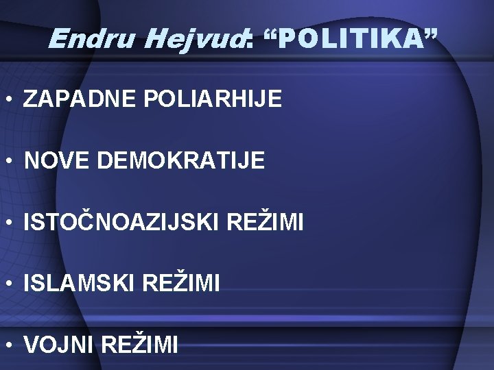 Endru Hejvud: “POLITIKA” • ZAPADNE POLIARHIJE • NOVE DEMOKRATIJE • ISTOČNOAZIJSKI REŽIMI • ISLAMSKI Endru Hejvud: “POLITIKA” • ZAPADNE POLIARHIJE • NOVE DEMOKRATIJE • ISTOČNOAZIJSKI REŽIMI • ISLAMSKI