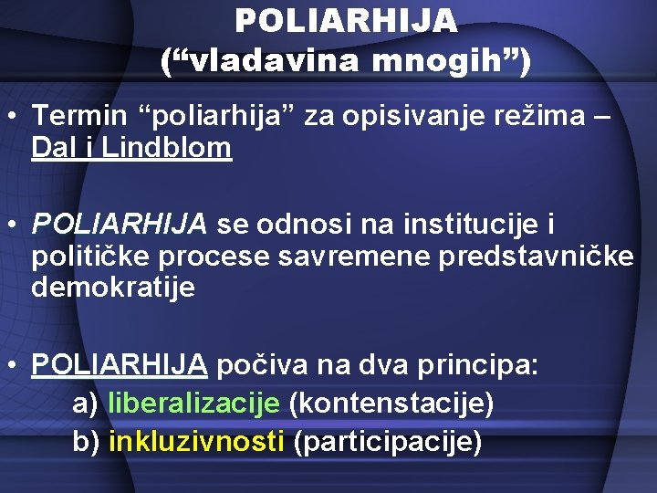 POLIARHIJA (“vladavina mnogih”) • Termin “poliarhija” za opisivanje režima – Dal i Lindblom •