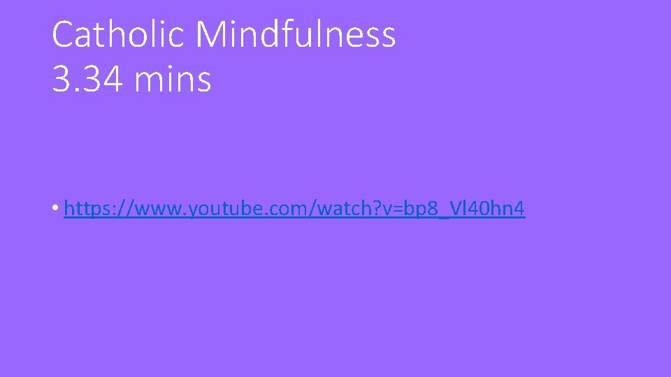 Catholic Mindfulness 3. 34 mins • https: //www. youtube. com/watch? v=bp 8_Vl 40 hn