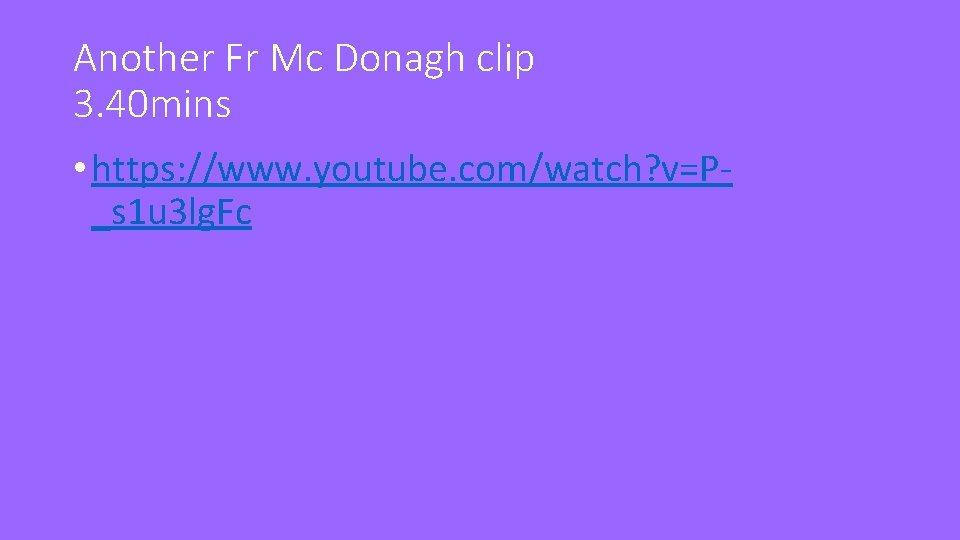Another Fr Mc Donagh clip 3. 40 mins • https: //www. youtube. com/watch? v=P_s
