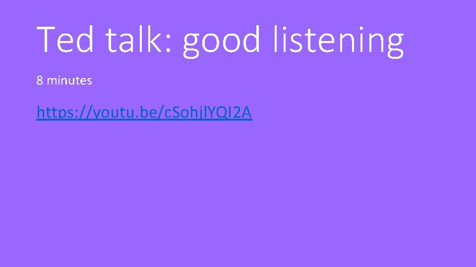 Ted talk: good listening 8 minutes https: //youtu. be/c. Sohjl. YQI 2 A 