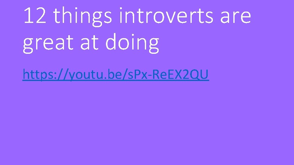 12 things introverts are great at doing https: //youtu. be/s. Px-Re. EX 2 QU