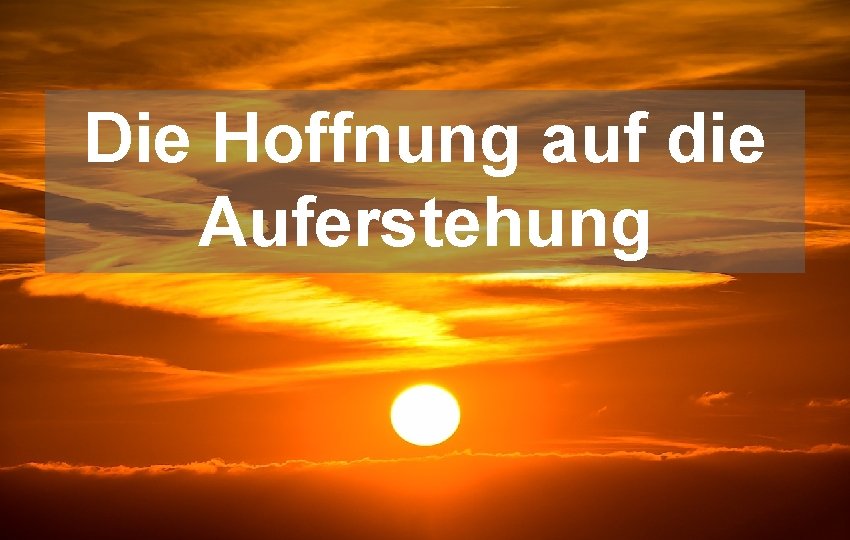 Die Hoffnung auf die Auferstehung 