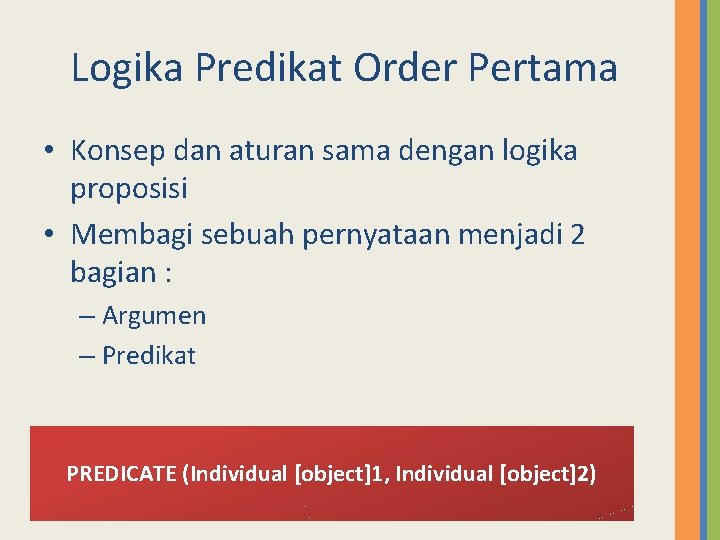 Logika Predikat Order Pertama • Konsep dan aturan sama dengan logika proposisi • Membagi
