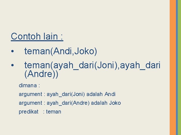 Contoh lain : • • teman(Andi, Joko) teman(ayah_dari(Joni), ayah_dari (Andre)) dimana : argument :
