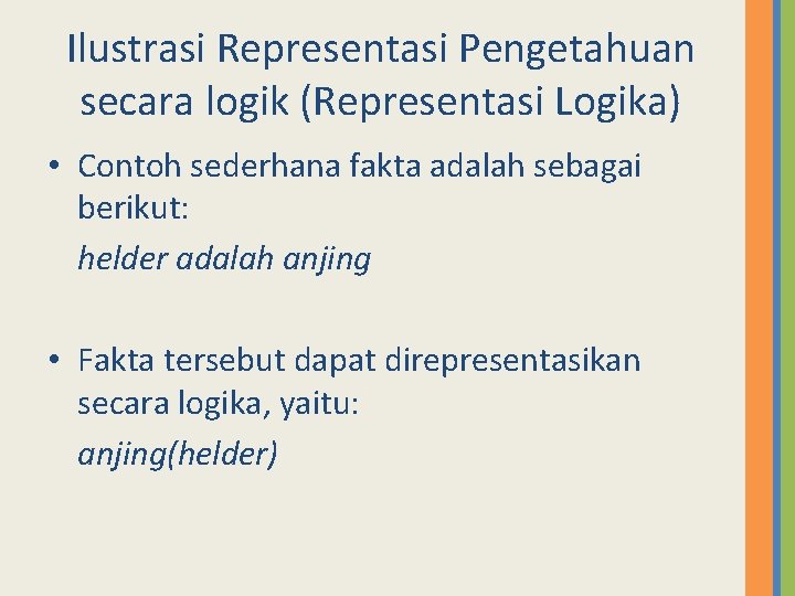 Ilustrasi Representasi Pengetahuan secara logik (Representasi Logika) • Contoh sederhana fakta adalah sebagai berikut: