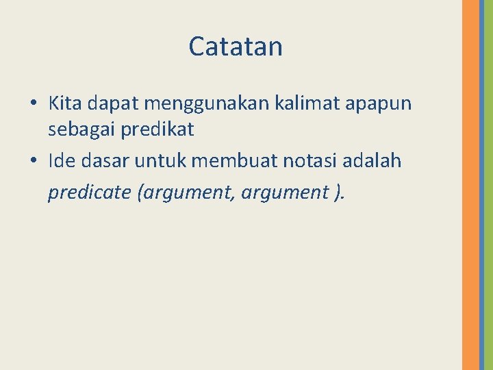 Catatan • Kita dapat menggunakan kalimat apapun sebagai predikat • Ide dasar untuk membuat