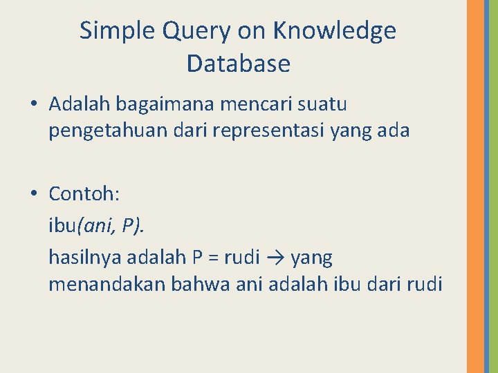 Simple Query on Knowledge Database • Adalah bagaimana mencari suatu pengetahuan dari representasi yang