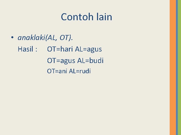 Contoh lain • anaklaki(AL, OT). Hasil : OT=hari AL=agus OT=agus AL=budi OT=ani AL=rudi 