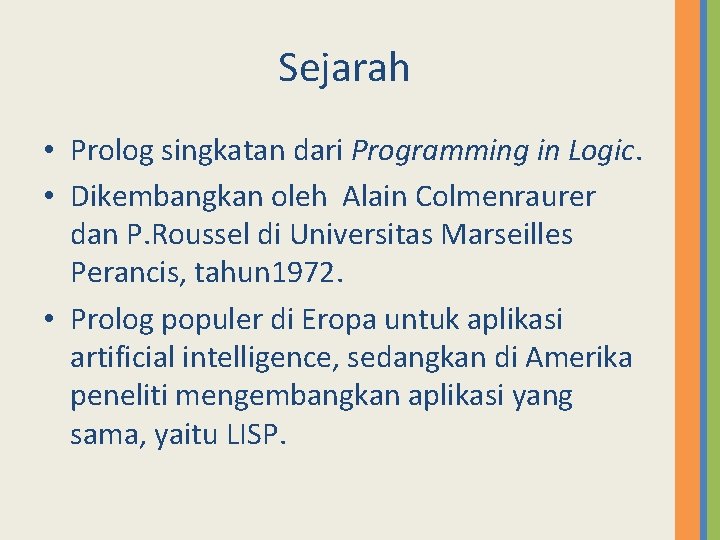 Sejarah • Prolog singkatan dari Programming in Logic. • Dikembangkan oleh Alain Colmenraurer dan