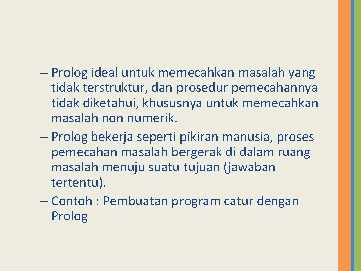 – Prolog ideal untuk memecahkan masalah yang tidak terstruktur, dan prosedur pemecahannya tidak diketahui,
