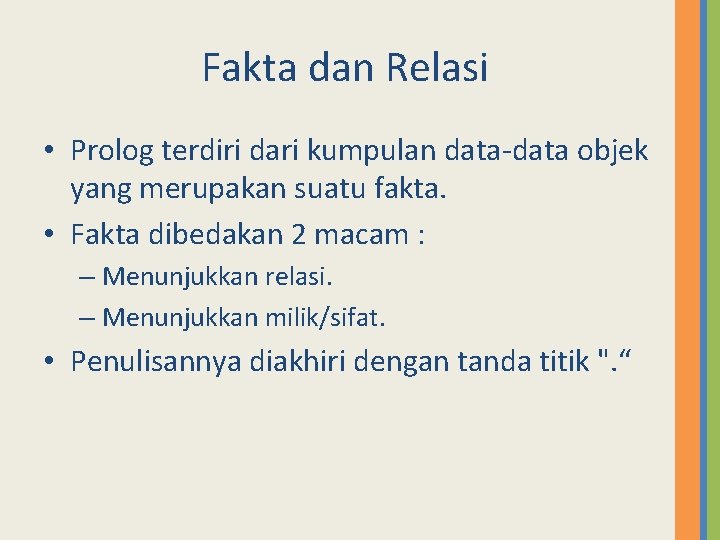 Fakta dan Relasi • Prolog terdiri dari kumpulan data-data objek yang merupakan suatu fakta.