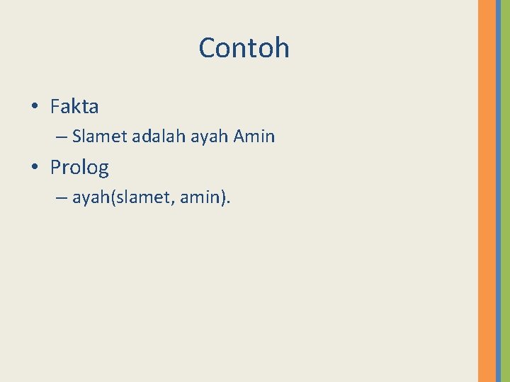 Contoh • Fakta – Slamet adalah ayah Amin • Prolog – ayah(slamet, amin). 