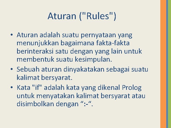 Aturan ("Rules") • Aturan adalah suatu pernyataan yang menunjukkan bagaimana fakta-fakta berinteraksi satu dengan