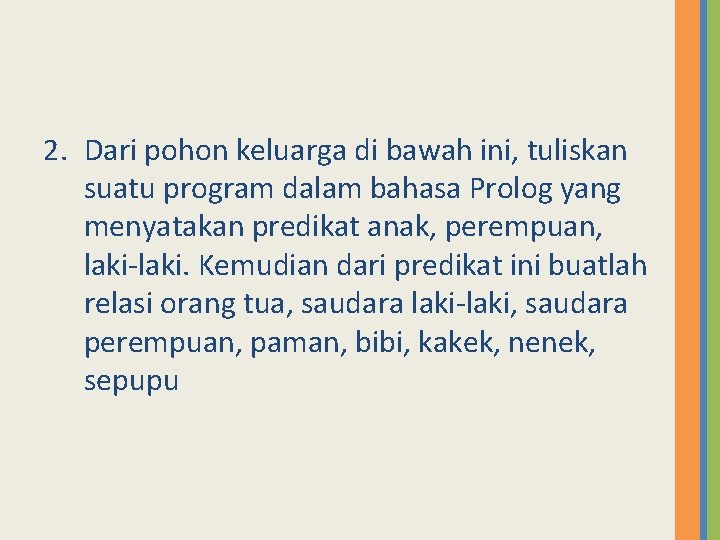 2. Dari pohon keluarga di bawah ini, tuliskan suatu program dalam bahasa Prolog yang